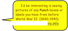    I’d be interesting is seeing pictures of any Punch boxes or labels you have from before World War II  (1840-1940).
Tony@CigarHistory.info