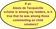 If an  Alexis de Tocqueville scholar is among my readers, is it true that he was among those commenting on child
        smokers? 